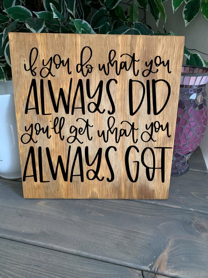 Decorative Items | If You Do What You Always Did. You’Ll Get What You Always Got. Stained And Hand Painted Wood 12X12 Sign Decorative Items Decorative Items