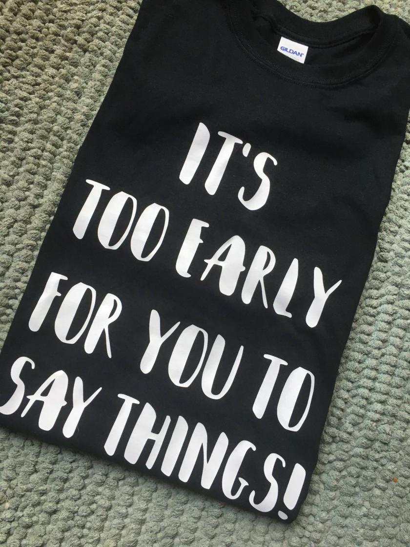 White|Black Decorative Items | It’s Too Early For You To Say Things Shirt Decorative Items Black